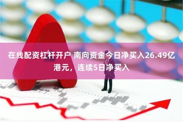 在线配资杠杆开户 南向资金今日净买入26.49亿港元，连续5日净买入