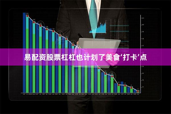 易配资股票杠杠也计划了美食‘打卡’点