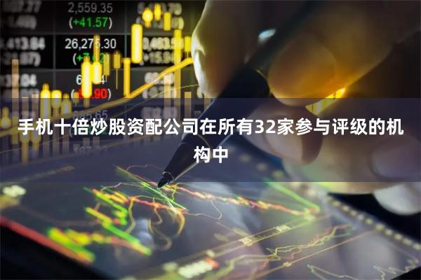 手机十倍炒股资配公司在所有32家参与评级的机构中