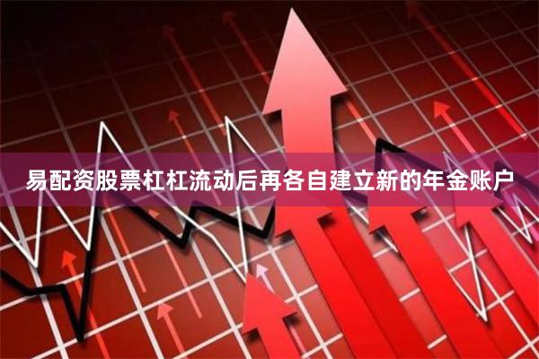 易配资股票杠杠流动后再各自建立新的年金账户