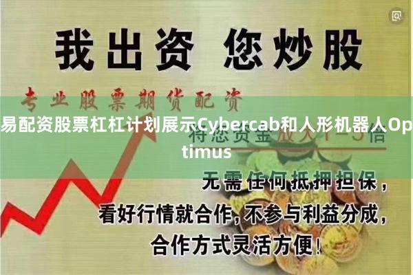 易配资股票杠杠计划展示Cybercab和人形机器人Optimus